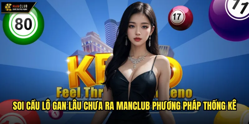 Soi cầu lô gan lâu chưa ra manclub phương pháp thống kê